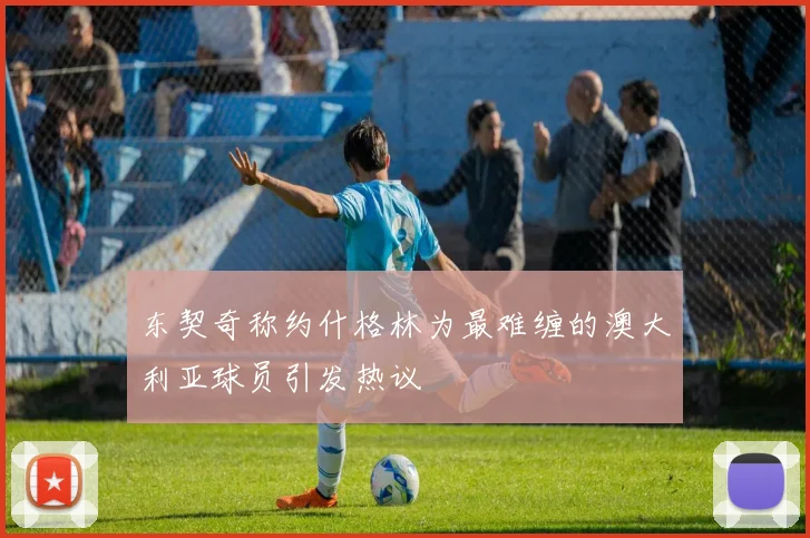 东契奇称约什格林为最难缠的澳大利亚球员引发热议