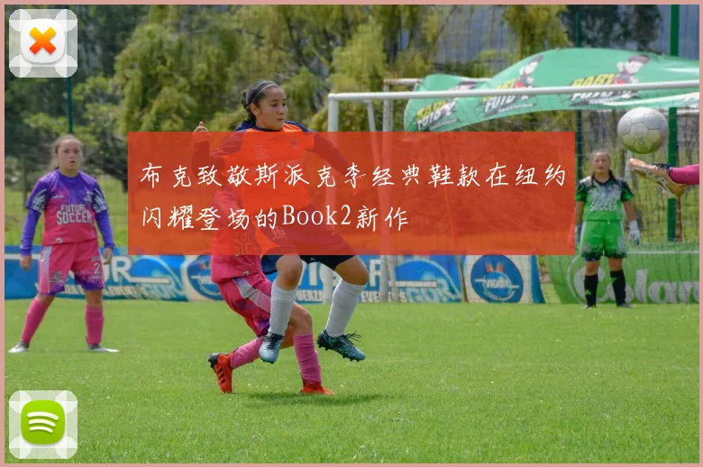 布克致敬斯派克李经典鞋款在纽约闪耀登场的Book2新作